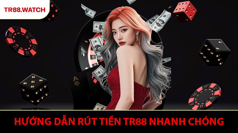 Hướng dẫn rút tiền TR88 nhanh chóng