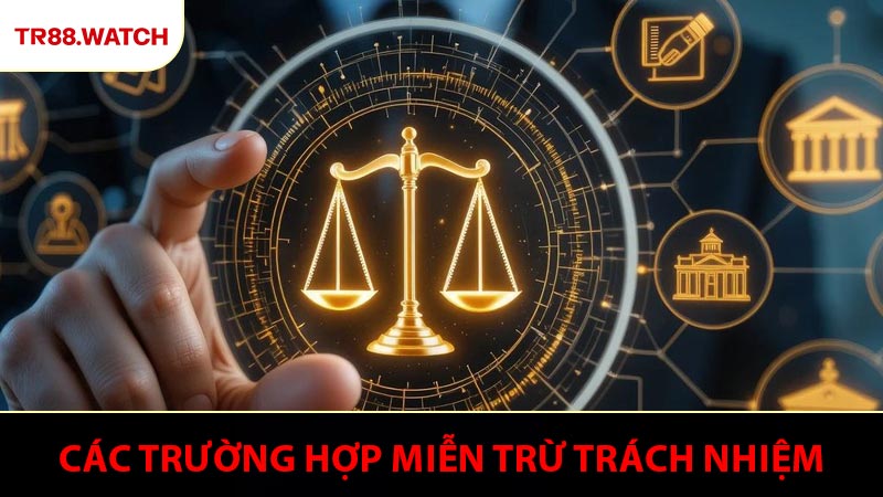 Các trường hợp miễn trừ trách nhiệm pháp lý đối với TR88