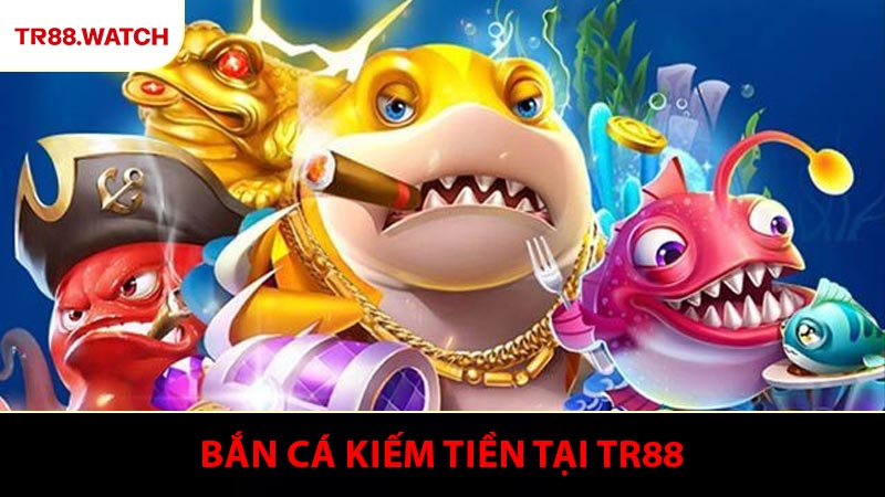 Bắn Cá Kiếm Tiền - Trải Nghiệm Trí Tuệ Và Lợi Nhuận Tại TR88