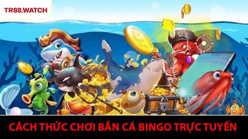 Cách thức chơi bắn cá Bingo trực tuyến TR88