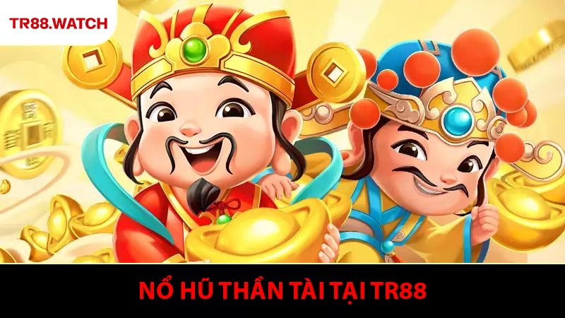Nổ Hũ Thần Tài - Bí Quyết Chinh Phục Jackpot Khủng Tại TR88
