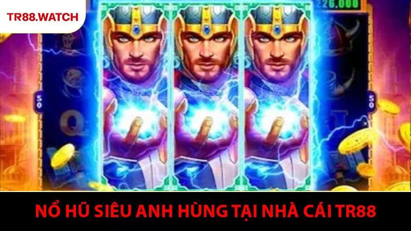 Nổ Hũ Siêu Anh Hùng - Trận Chiến Gay Cấn Thưởng Lớn