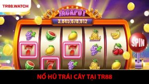 Nổ Hũ Trái Cây - Trải Nghiệm Giải Trí Với Tỷ Lệ Thắng Lớn Tại TR88