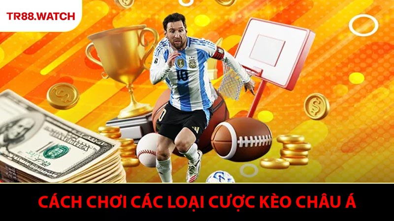 Cách chơi các loại cược Kèo Châu Á ở nhà cái