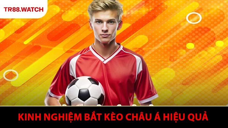 Kinh nghiệm bắt kèo châu Á hiệu quả từ nhà cái