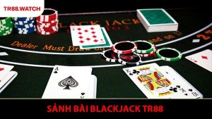 Chinh Phục Blackjack TR88 Trải Nghiệm Với Cơ Hội Thưởng Lớn