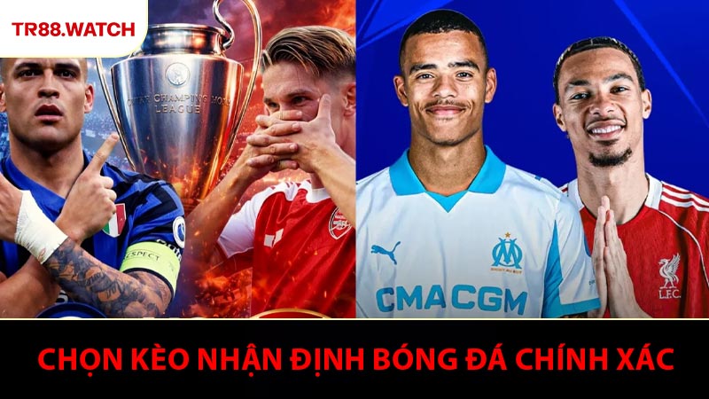 Lựa chọn kèo chính xác dựa theo nhận định bóng đá TR88