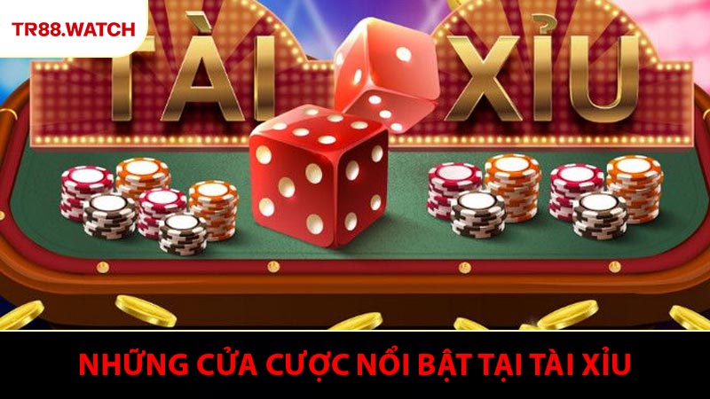 Những cửa cược nổi bật tại trò chơi tài xỉu