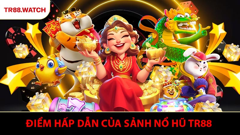 Điểm hấp dẫn của sảnh nổ hũ TR88 