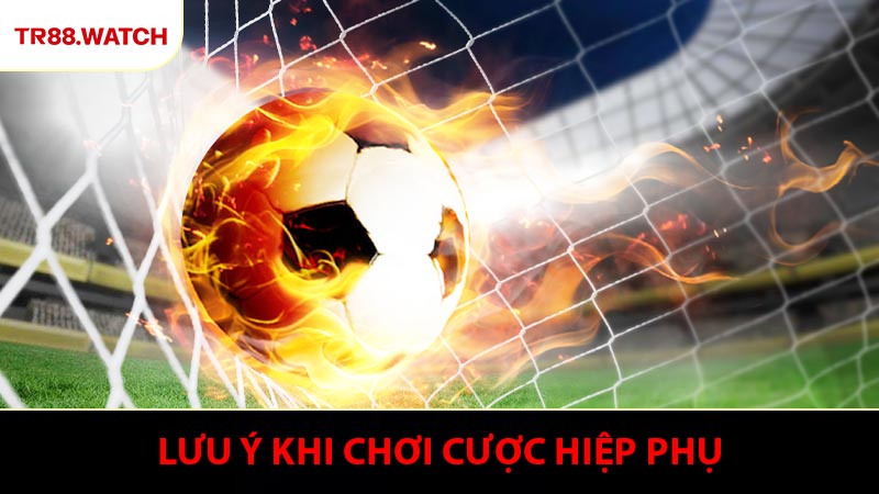 Lưu ý khi chơi cược hiệp phụ