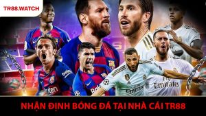 Nhận Định Bóng Đá - Phương Pháp Tiếp Cận Hiện Đại Tại TR88