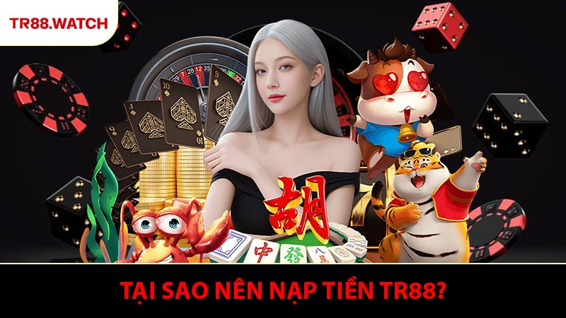 Tại sao nên nạp tiền TR88?