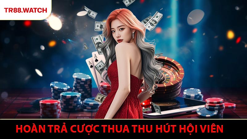 Lý do hoàn trả cược thua thu hút đông đảo hội viên