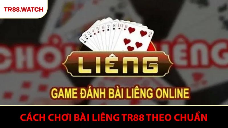 Cách chơi bài liêng TR88 theo chuẩn quốc tế