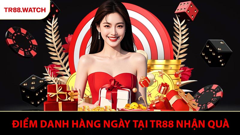 Điểm Danh Hàng Ngày - Nhận Quà Liên Tục Không Hạn Mức Tại TR88