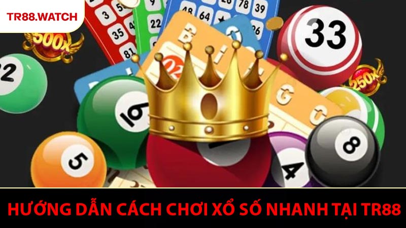 Hướng dẫn cách chơi xổ số nhanh tại TR88