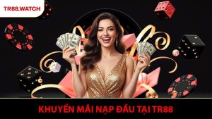 Khuyến Mãi Nạp Đầu Tại TR88 - Cơ Hội Tăng Vốn Dễ Dàng