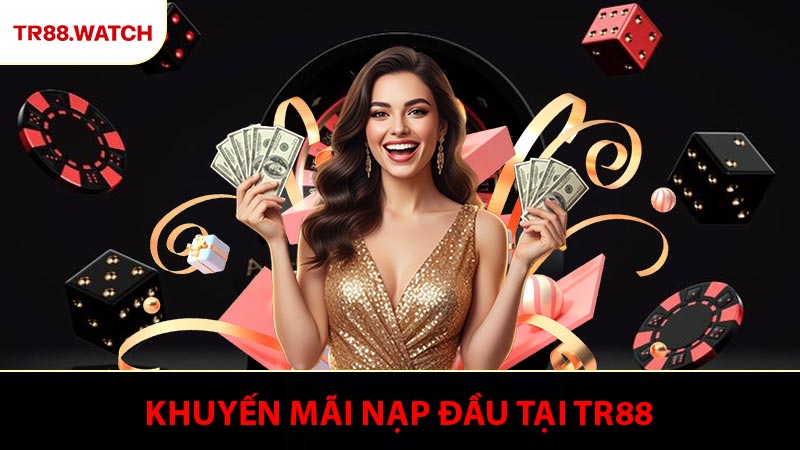 Khuyến Mãi Nạp Đầu Tại TR88 - Cơ Hội Tăng Vốn Dễ Dàng